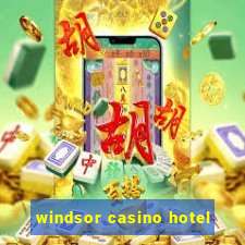 windsor casino hotel